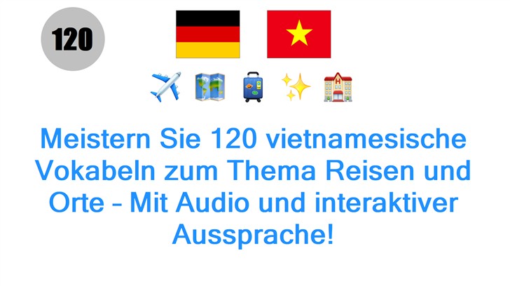 Meistern Sie 120 vietnamesische Vokabeln zum Thema Reisen und Orte – Mit Audio und interaktiver Aussprache!